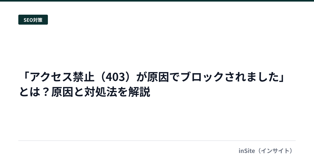 「アクセス禁止（403）が原因でブロックされました」とは？原因と対処法を解説