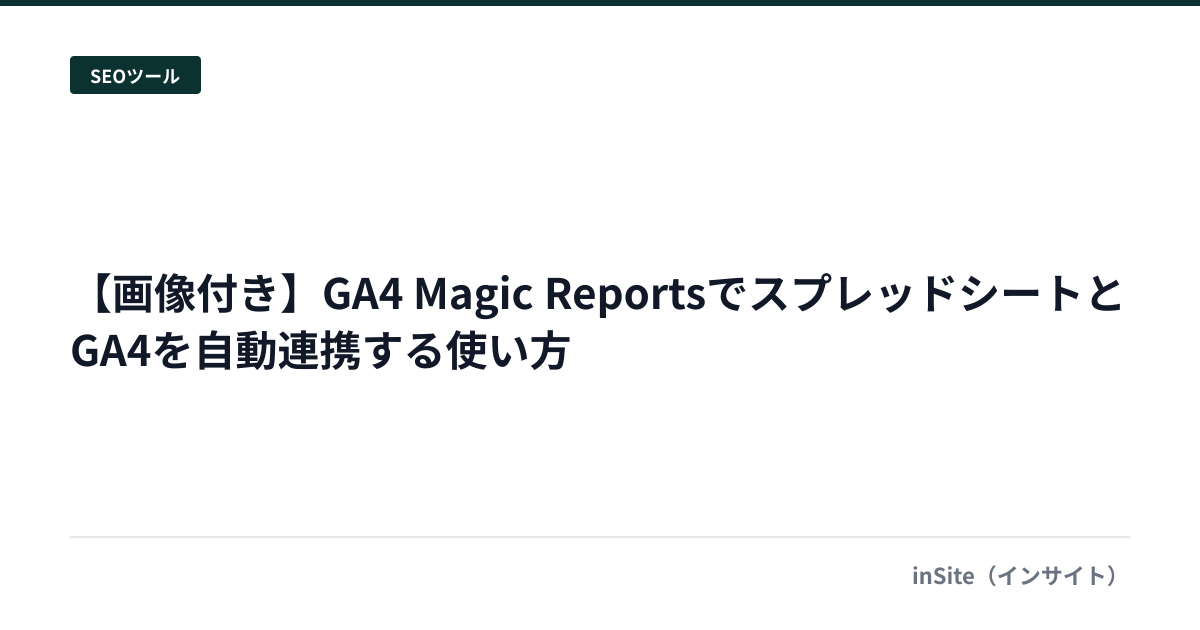 【画像付き】GA4 Magic ReportsでスプレッドシートとGA4を自動連携する使い方