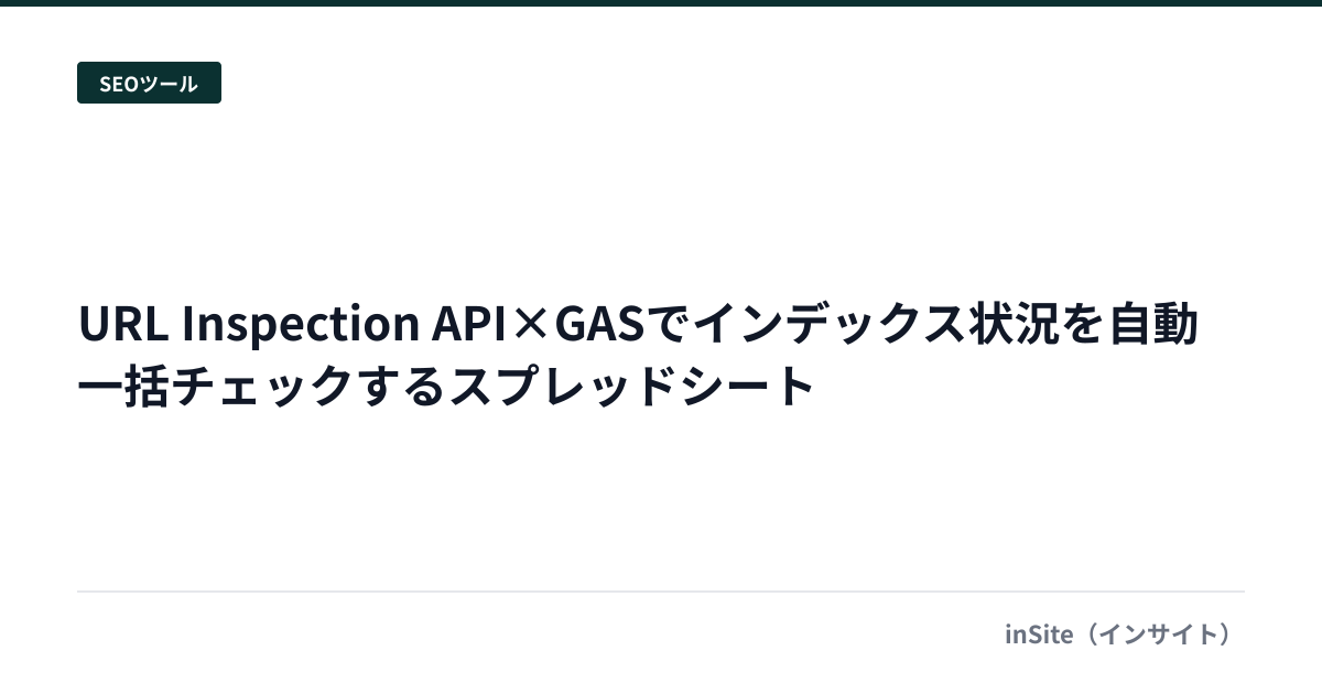 URL Inspection API×GASでインデックス状況を自動一括チェックするスプレッドシート