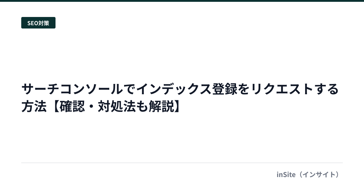 サーチコンソールでインデックス登録をリクエストする方法【確認・対処法も解説】